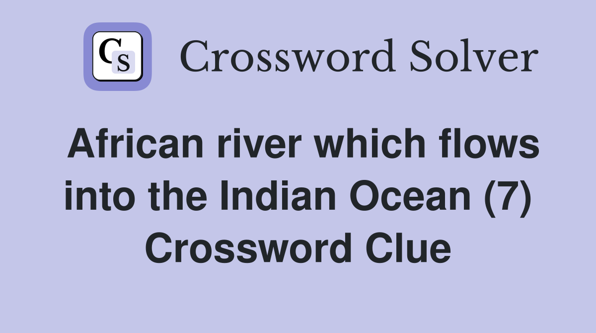 African river which flows into the Indian Ocean (7) Crossword Clue