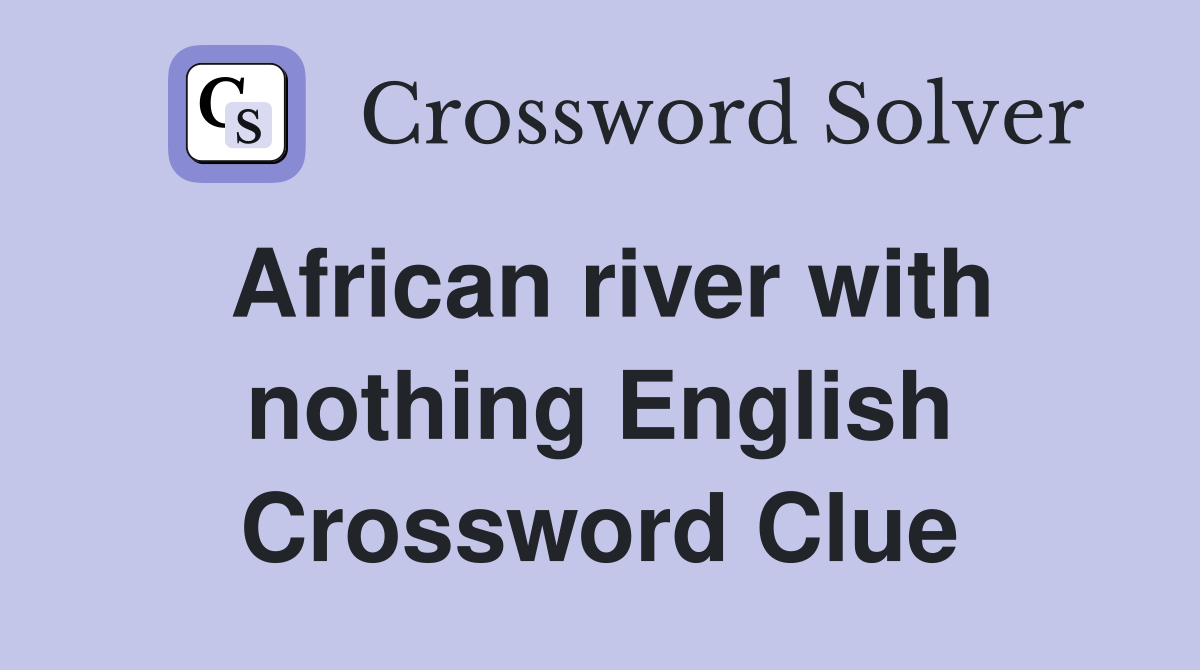 African river with nothing English - Crossword Clue Answers - Crossword ...