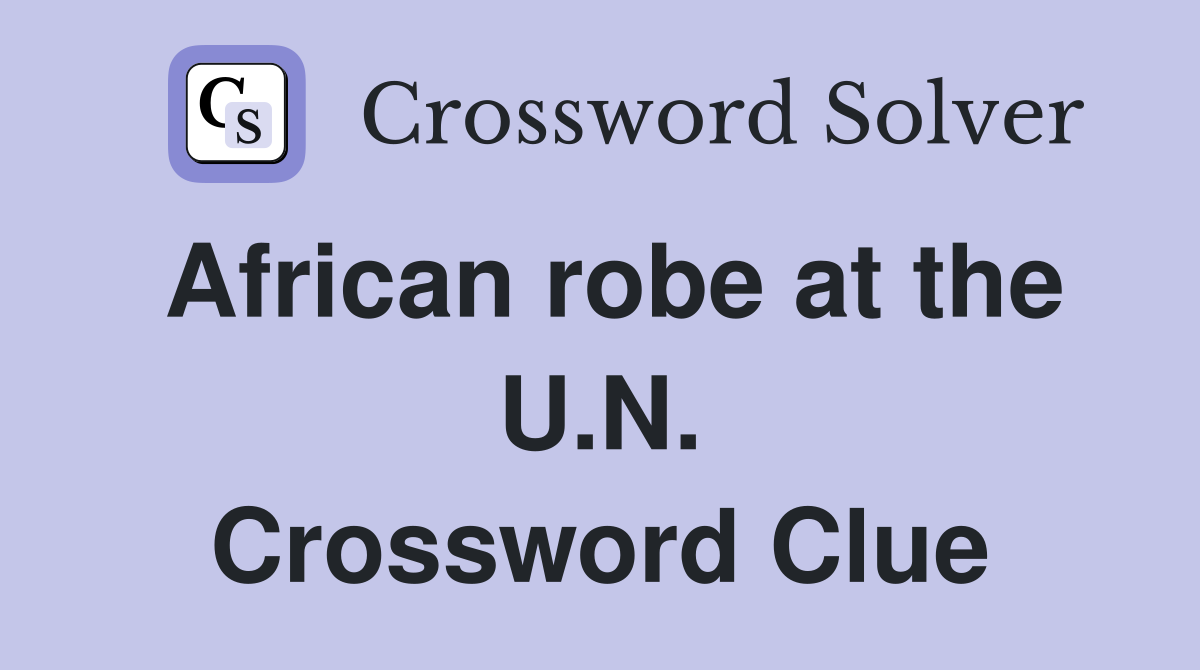 African robe at the U.N. Crossword Clue
