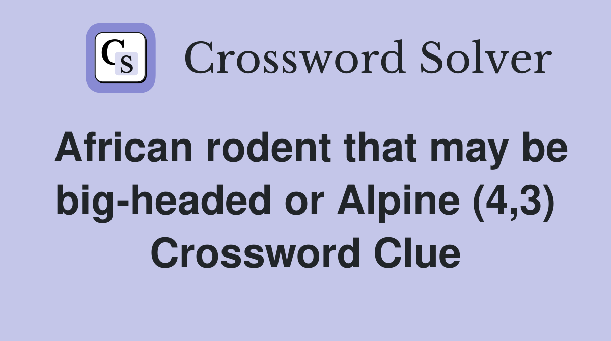 African rodent that may be big-headed or Alpine (4,3) Crossword Clue