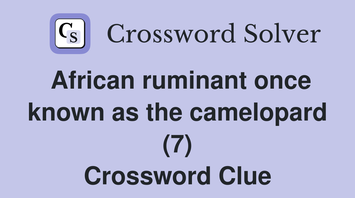 African ruminant once known as the camelopard (7) Crossword Clue