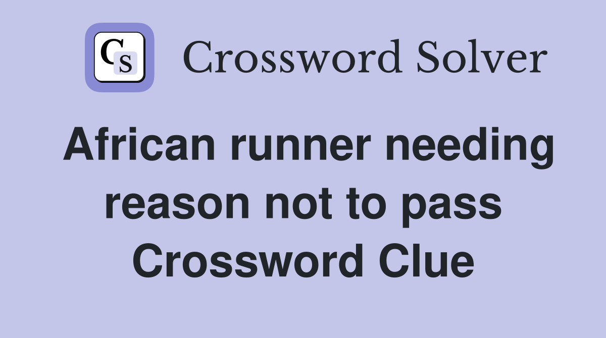 African runner needing reason not to pass Crossword Clue