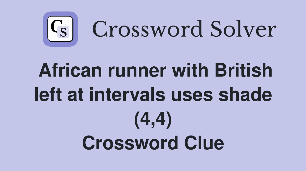 African runner with British left at intervals uses shade (4,4) Crossword Clue