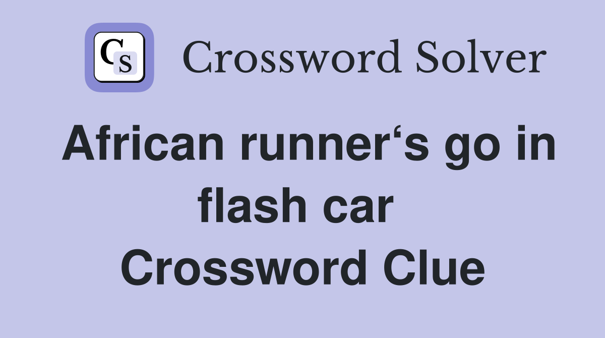 African runner‘s go in flash car  Crossword Clue