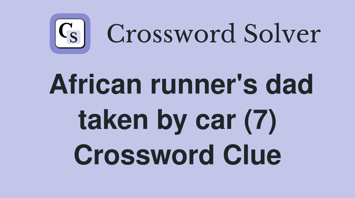 African runner's dad taken by car (7) Crossword Clue