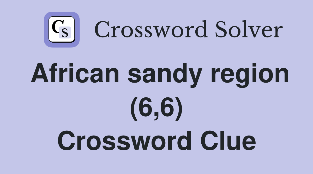 African sandy region (6,6) Crossword Clue