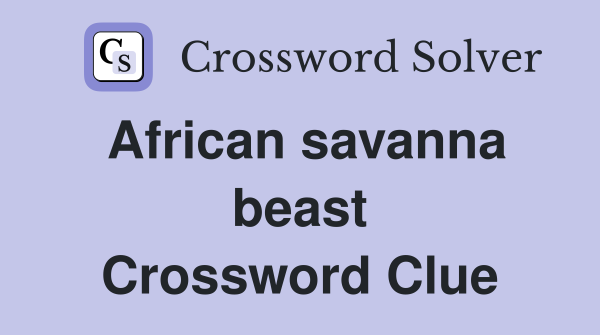 African savanna beast Crossword Clue