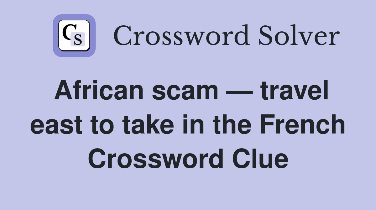 African scam — travel east to take in the French Crossword Clue