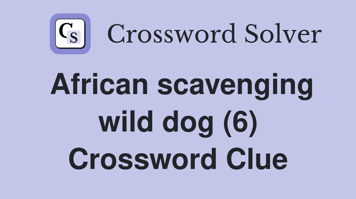 African scavenging wild dog (6) Crossword Clue