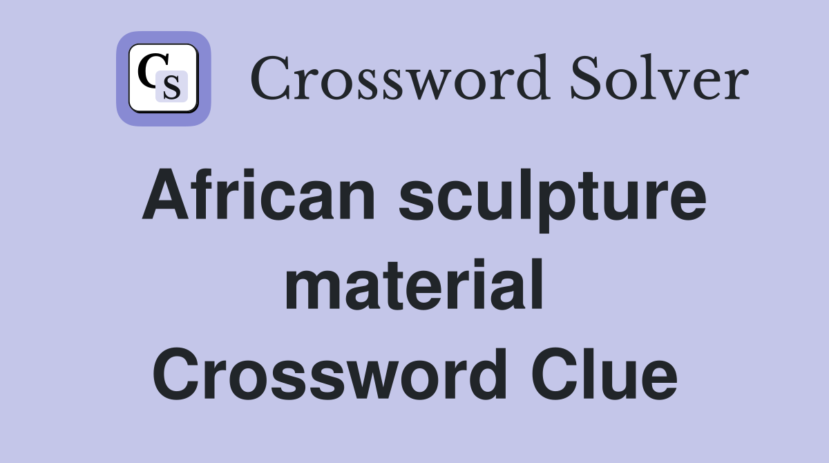 African sculpture material Crossword Clue