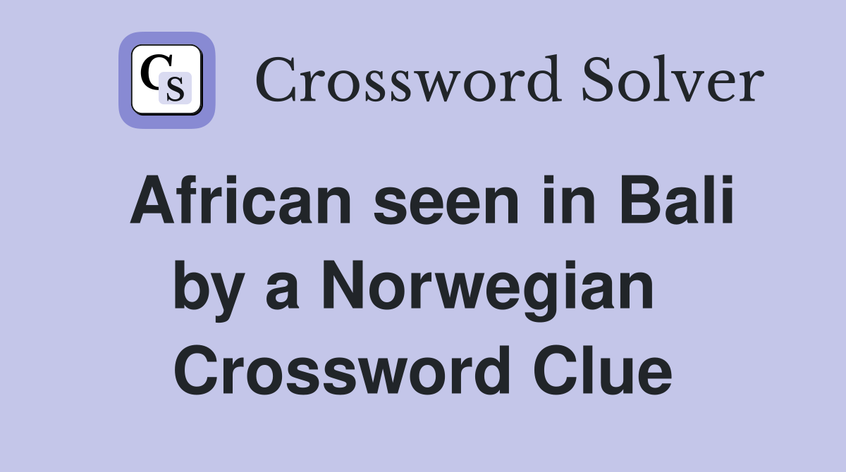 African seen in Bali by a Norwegian  Crossword Clue