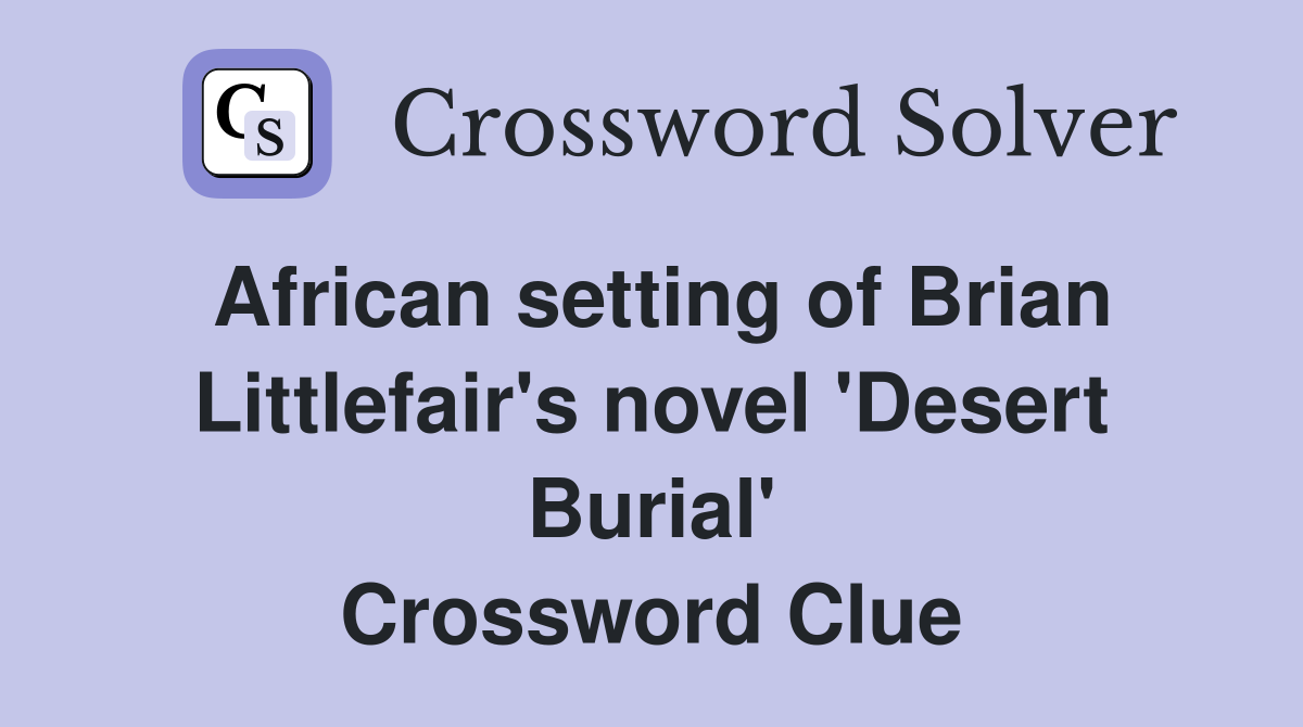 African setting of Brian Littlefair's novel 'Desert Burial' Crossword Clue