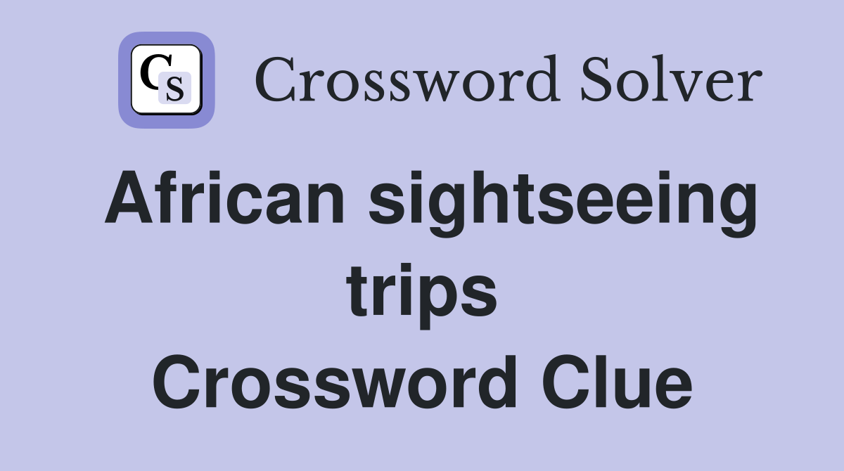 African sightseeing trips Crossword Clue