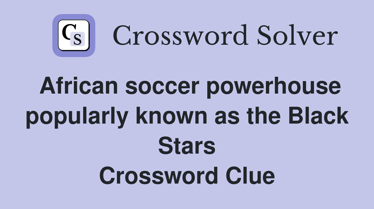 African soccer powerhouse popularly known as the Black Stars Crossword Clue