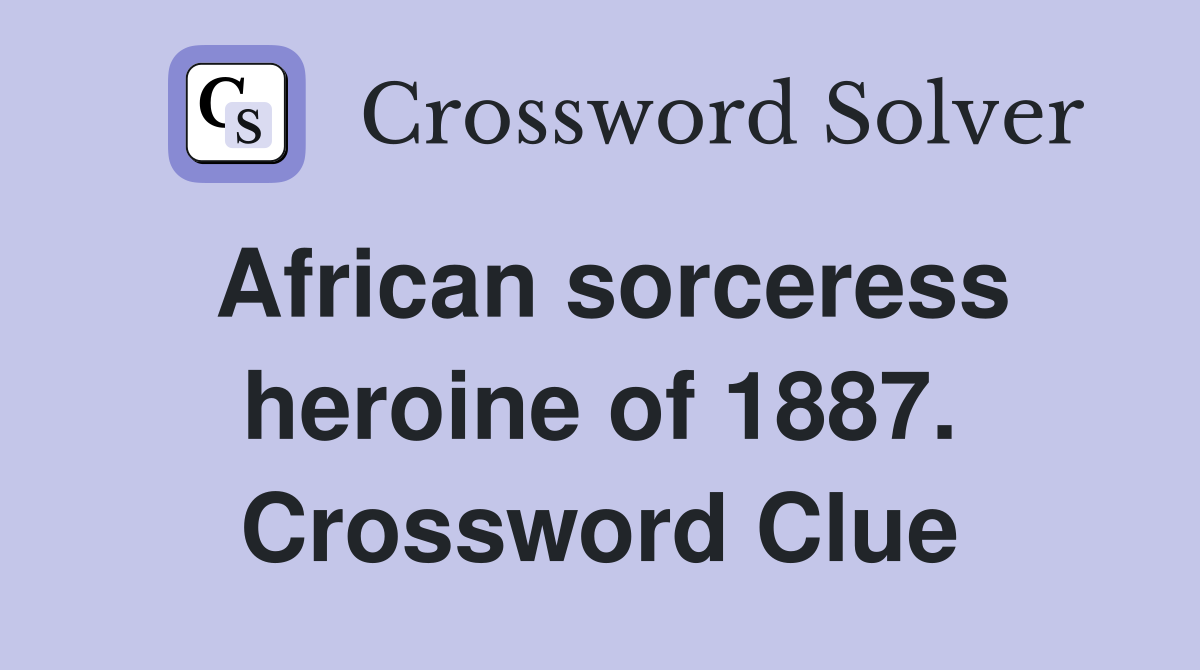 African sorceress heroine of 1887. Crossword Clue