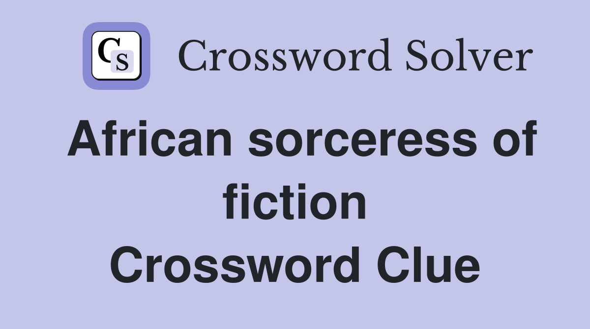 African sorceress of fiction Crossword Clue