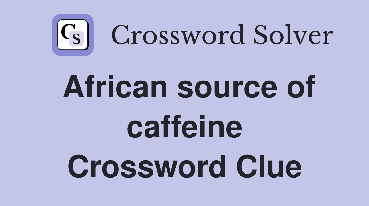 African source of caffeine Crossword Clue