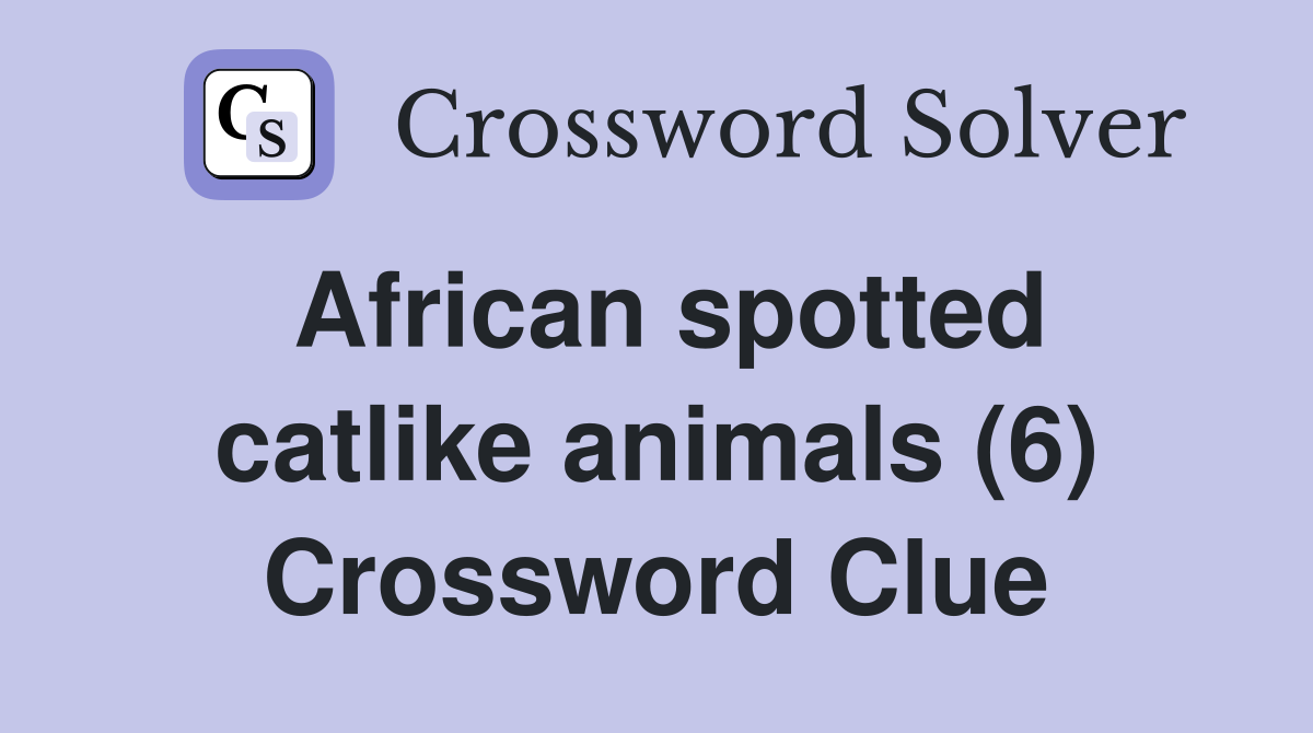 African spotted catlike animals (6) Crossword Clue