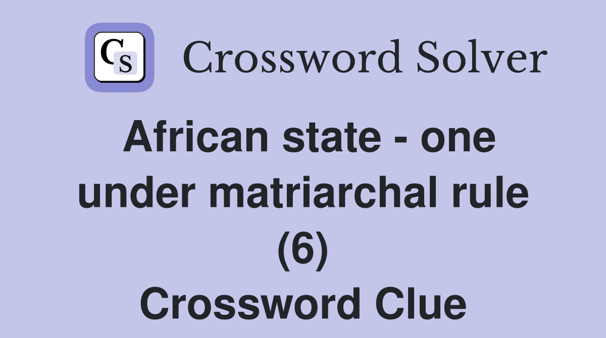 African state - one under matriarchal rule (6) Crossword Clue