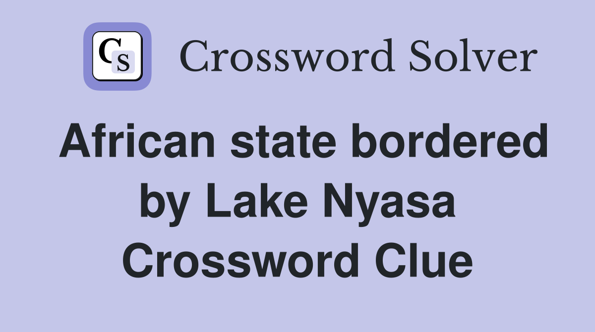 African state bordered by Lake Nyasa Crossword Clue