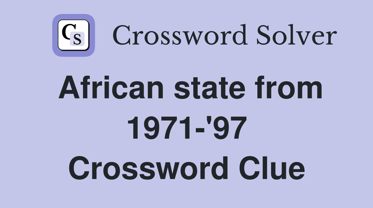 African state from 1971-'97 Crossword Clue