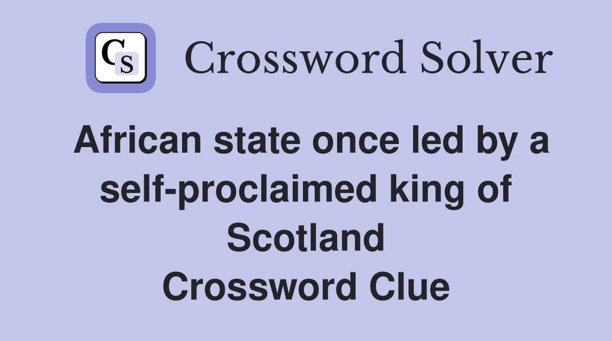 African state once led by a self-proclaimed king of Scotland Crossword Clue