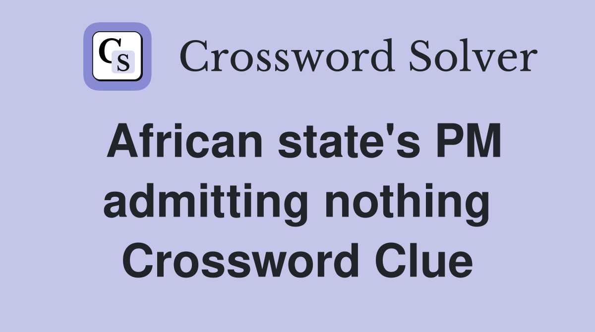 African state's PM admitting nothing Crossword Clue