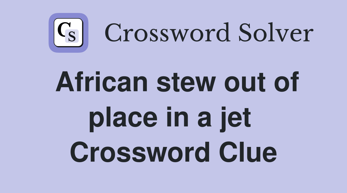 African stew out of place in a jet  Crossword Clue
