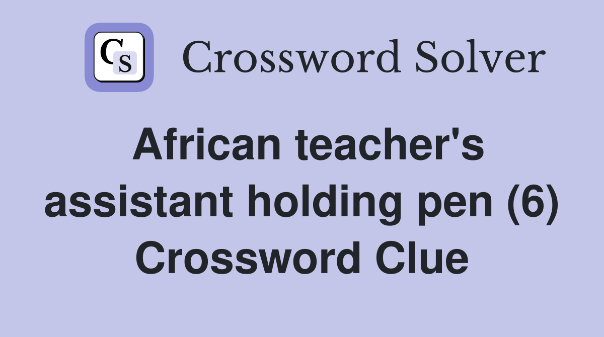 African teacher's assistant holding pen (6) Crossword Clue