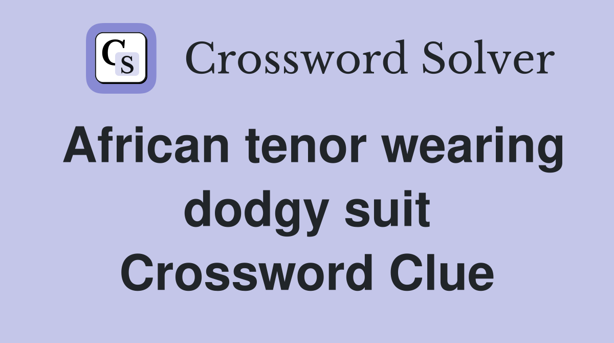 African tenor wearing dodgy suit Crossword Clue