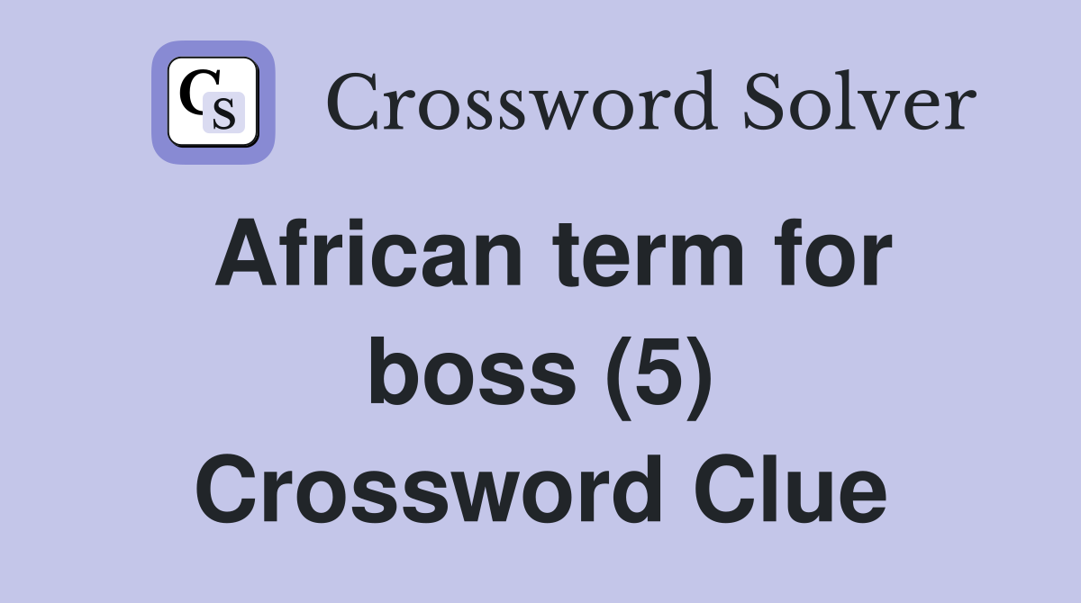African term for boss (5) Crossword Clue