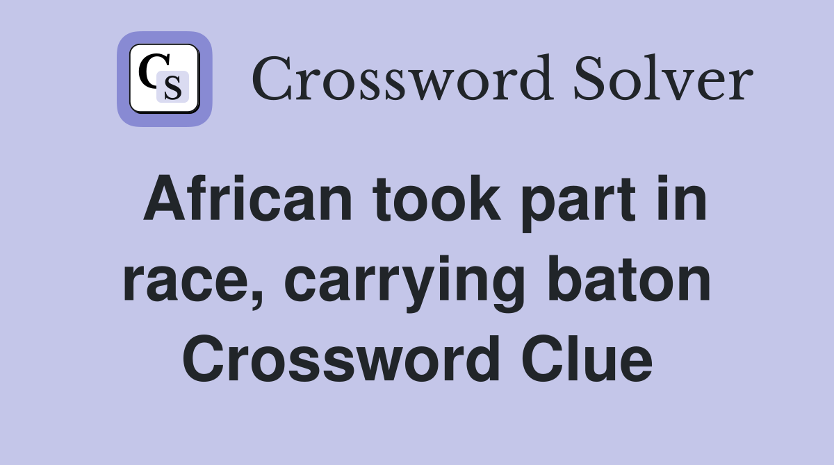 African took part in race, carrying baton Crossword Clue