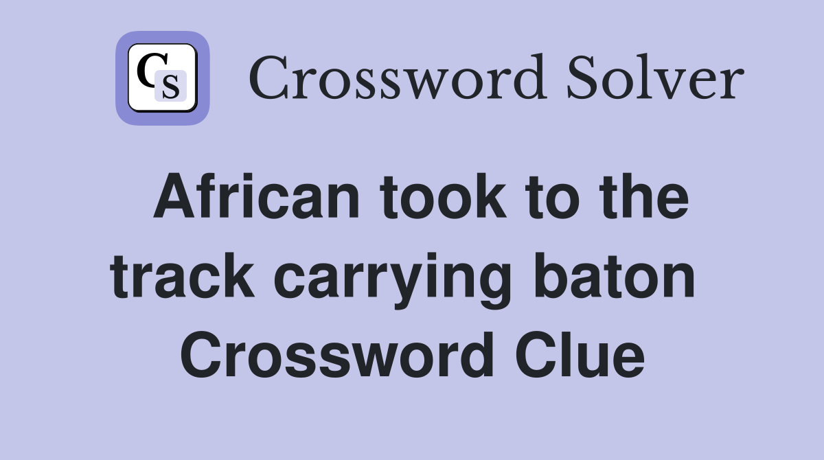 African took to the track carrying baton  Crossword Clue