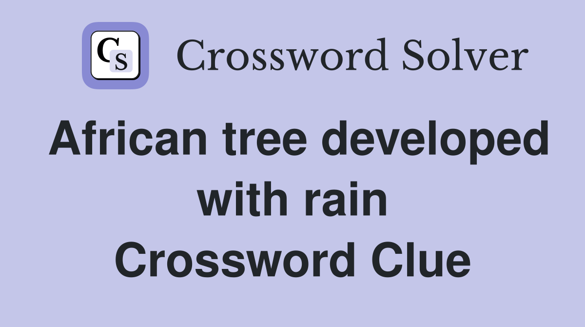 African tree developed with rain Crossword Clue
