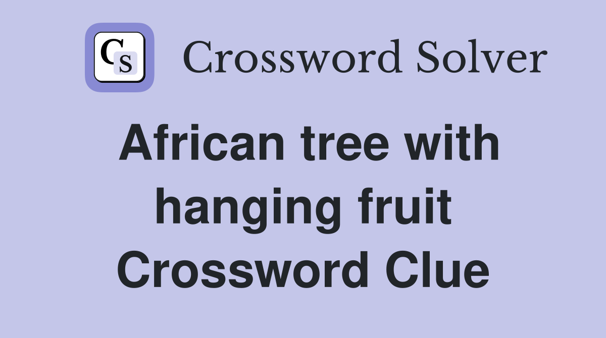 African tree with hanging fruit Crossword Clue