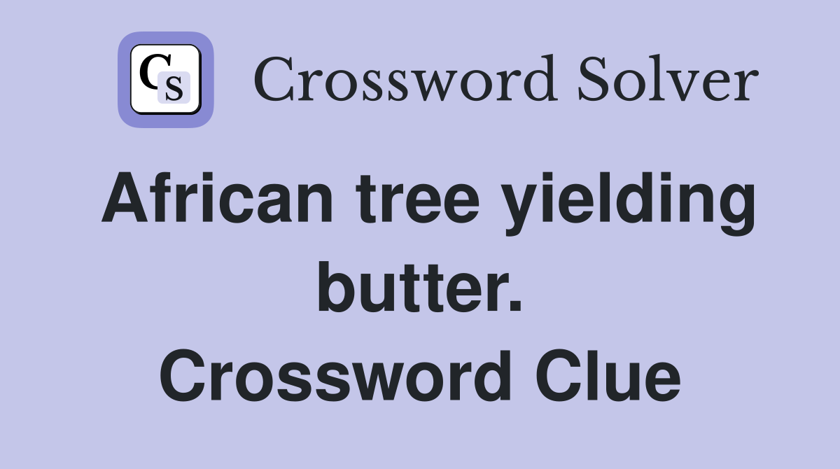 African tree yielding butter. Crossword Clue