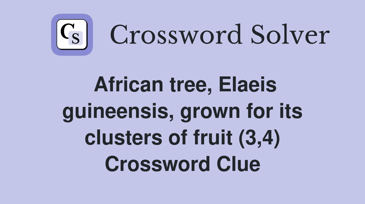African tree, Elaeis guineensis, grown for its clusters of fruit (3,4) Crossword Clue