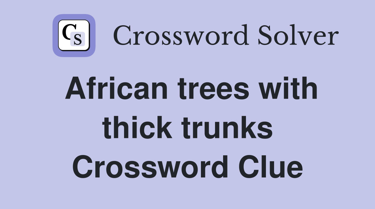 African trees with thick trunks Crossword Clue