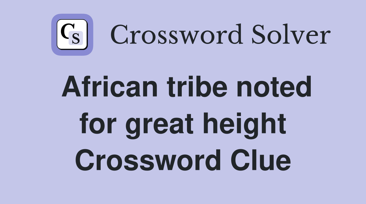 African tribe noted for great height Crossword Clue