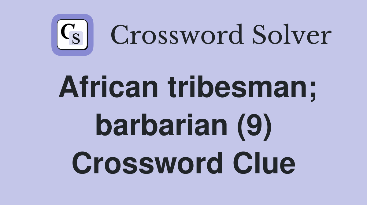 African tribesman; barbarian (9) Crossword Clue