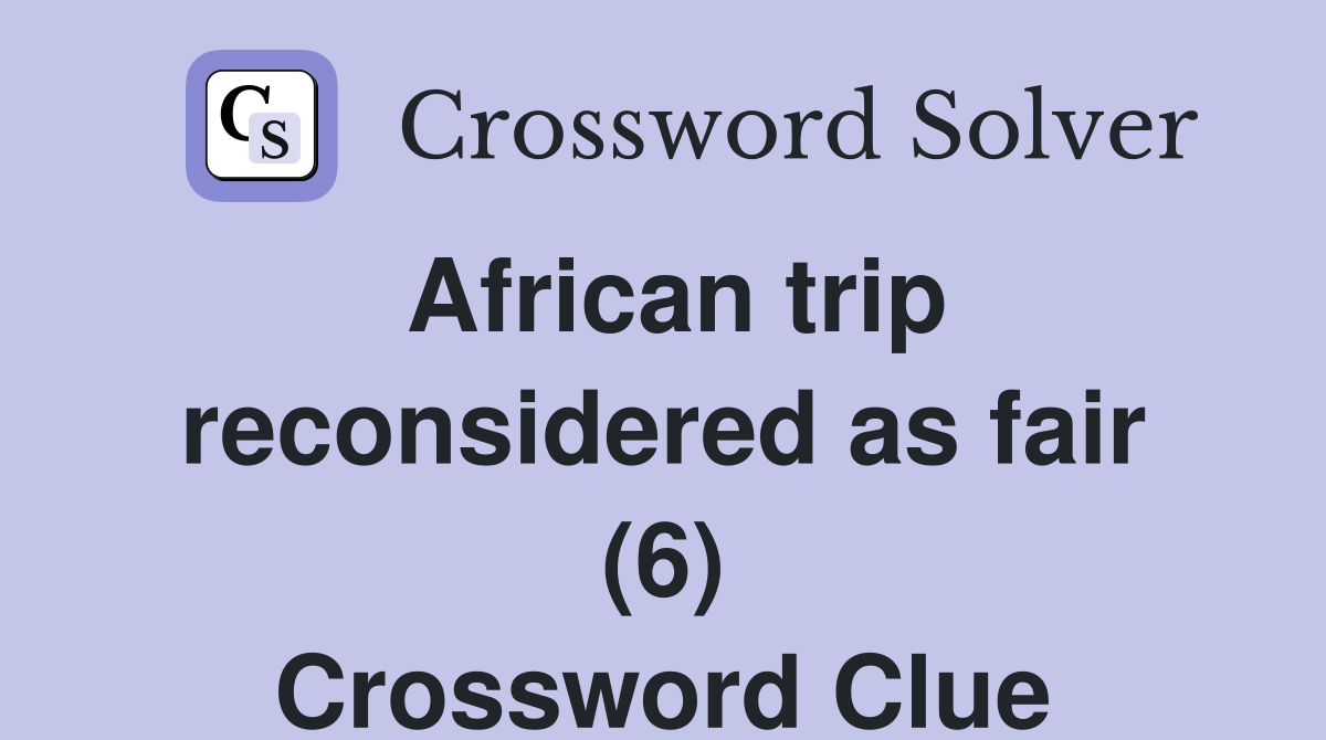 African trip reconsidered as fair (6) Crossword Clue
