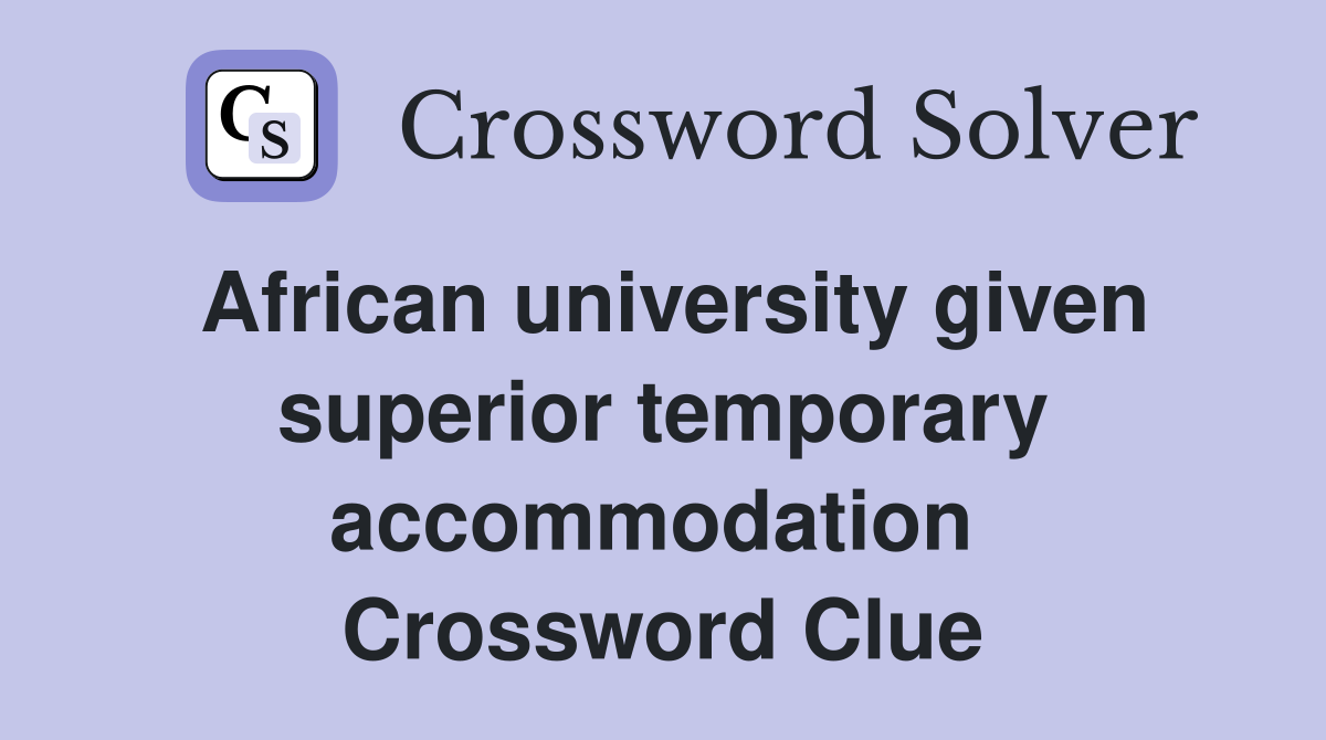 African university given superior temporary accommodation  Crossword Clue