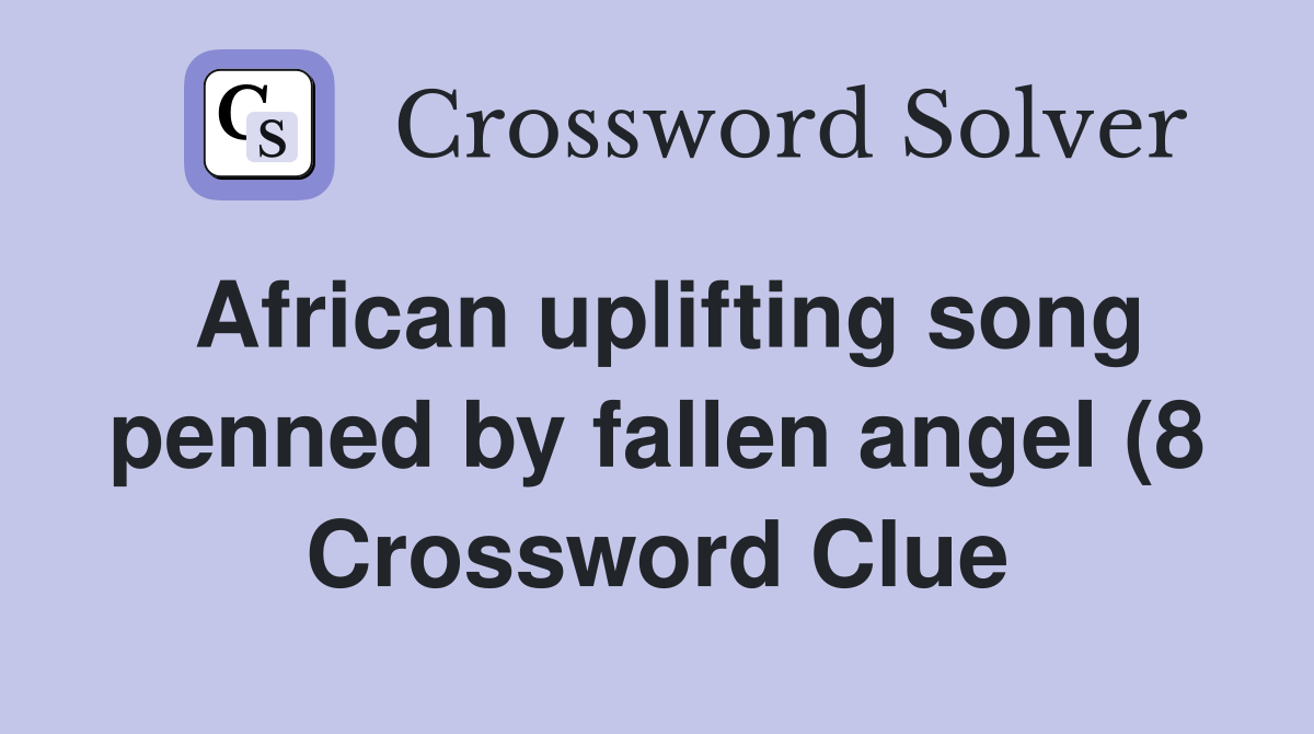 African uplifting song penned by fallen angel (8) Crossword Clue African uplifting song penned by fallen angel (8) Crossword Clue