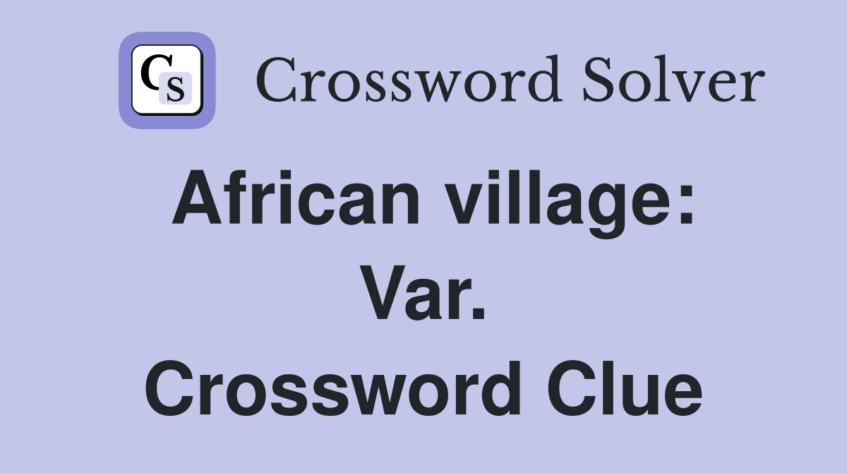African village: Var. Crossword Clue