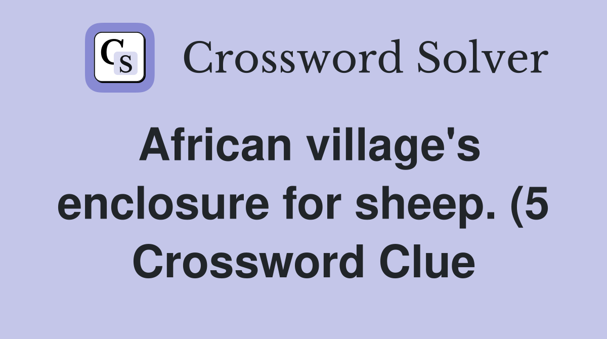 African village #39 s enclosure for sheep (5) Crossword Clue Answers African village #39 s enclosure for sheep (5) Crossword Clue Answers