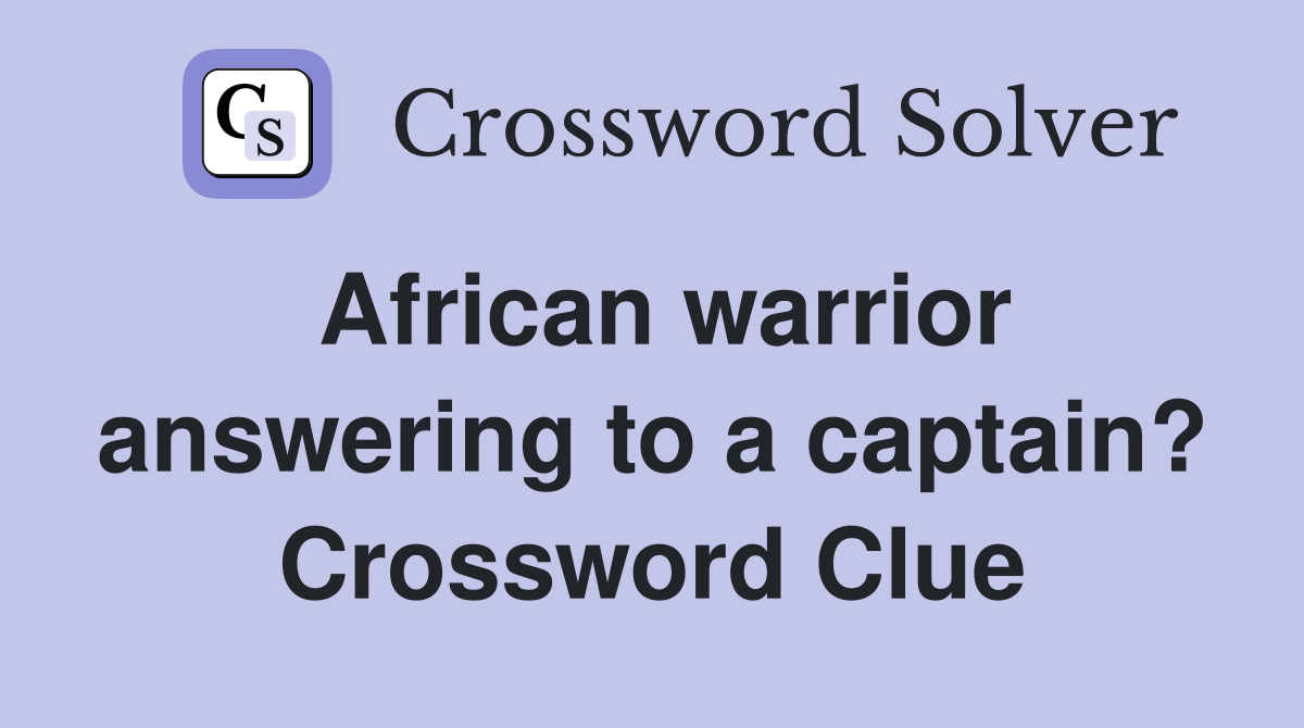 African warrior answering to a captain? Crossword Clue