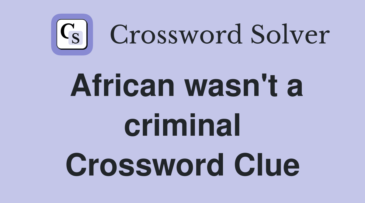 African wasn't a criminal Crossword Clue