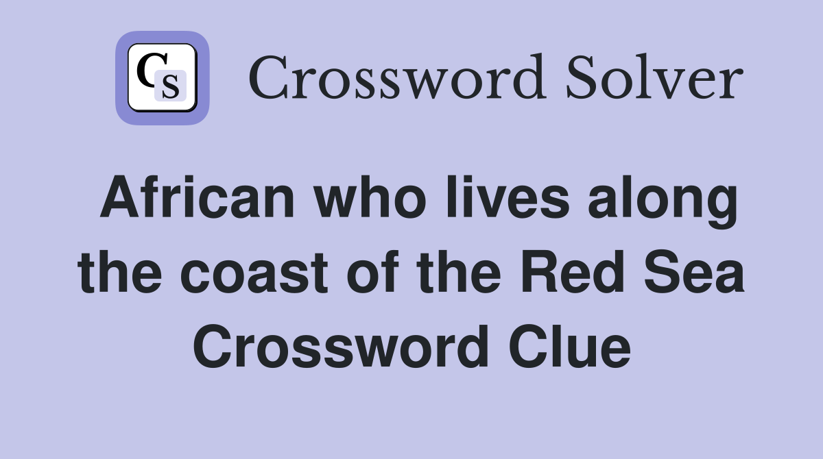 African who lives along the coast of the Red Sea Crossword Clue