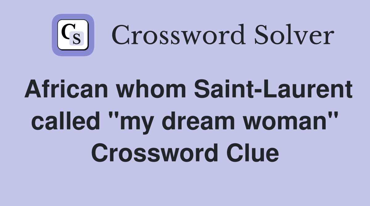 African whom Saint-Laurent called ''my dream woman'' Crossword Clue