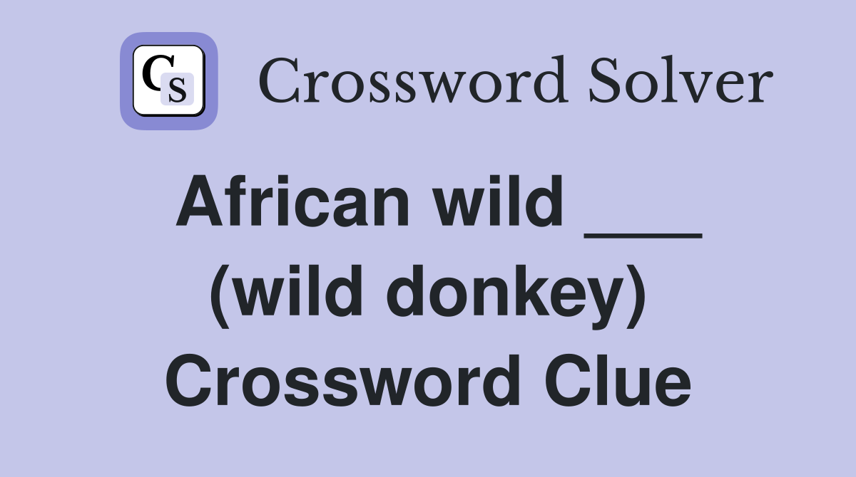 African wild ___ (wild donkey) Crossword Clue